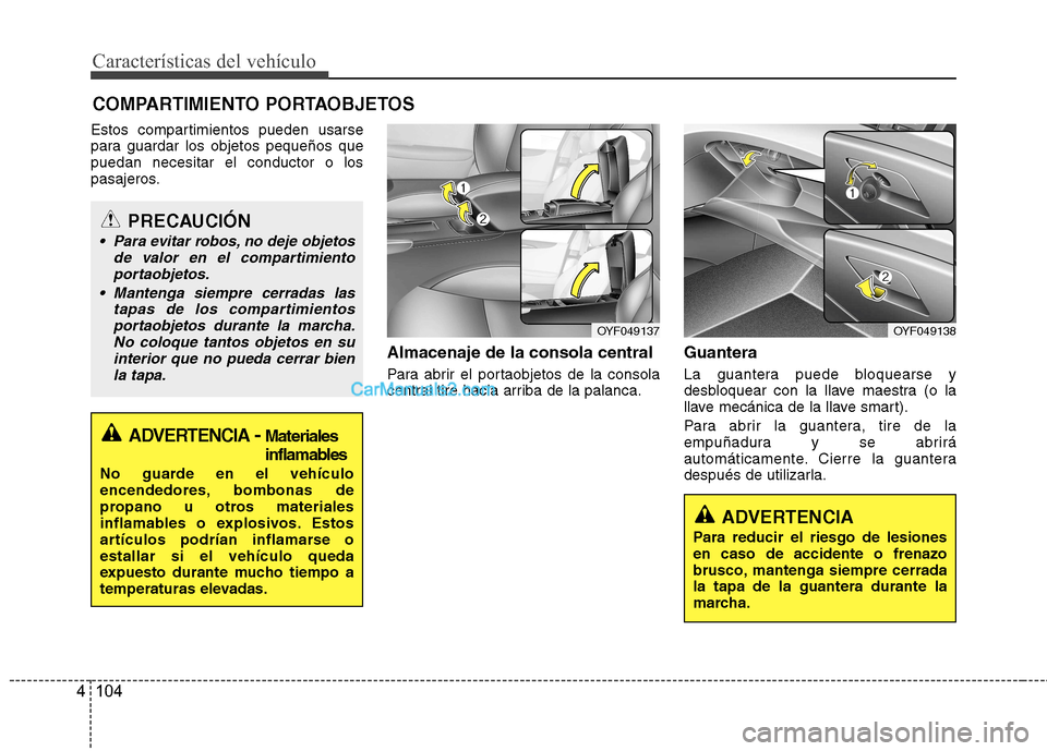 Hyundai Sonata Características del vehículo
104
4
Estos compartimientos pueden usarse
para guardar los objetos pequeños quepuedan necesitar el conductor o los
pasajeros.
Almacenaje de la consola central
Para ab Hyundai Sonata Características del vehículo
104
4
Estos compartimientos pueden usarse
para guardar los objetos pequeños quepuedan necesitar el conductor o los
pasajeros.
Almacenaje de la consola central
Para ab