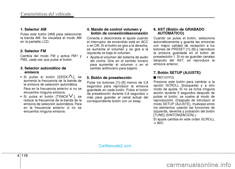 Hyundai Sonata 2011  Manual del propietario (in Spanish) Características del vehículo
118
4
1. Selector AM 
Pulse este botón [AM] para seleccionar 
la banda AM. Se visualiza el modo AM
en la pantalla LCD. 
2. Selector FM 
Cambia del modo FM y activa FM1 