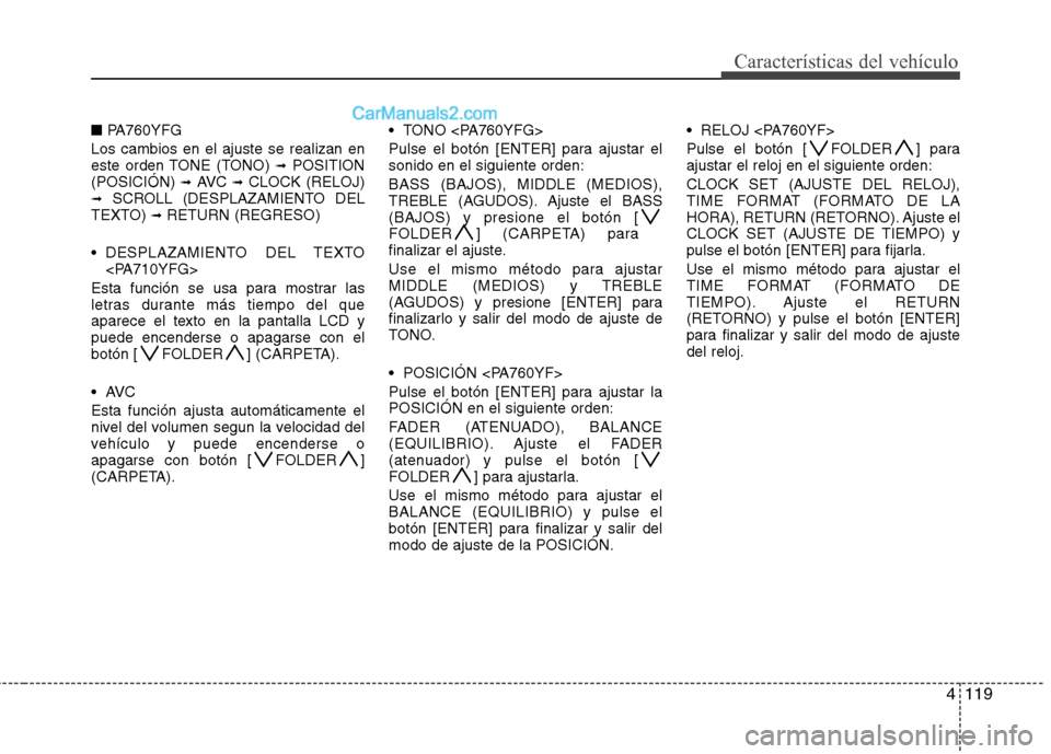 Hyundai Sonata 2011  Manual del propietario (in Spanish) 4119
Características del vehículo
■PA760YFG
Los cambios en el ajuste se realizan en 
este orden TONE (TONO)  ➟POSITION
(POSICIÓN)  ➟AVC  ➟CLOCK (RELOJ)
➟ SCROLL (DESPLAZAMIENTO DEL
TEXTO)