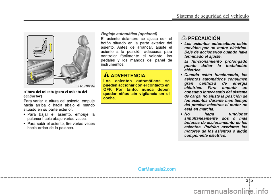 Hyundai Sonata 2011  Manual del propietario (in Spanish) 35
Sistema de seguridad del vehículo
Altura del asiento (para el asiento del conductor) 
Para variar la altura del asiento, empuje 
hacia arriba o hacia abajo el mando
situado en su parte exterior. 
