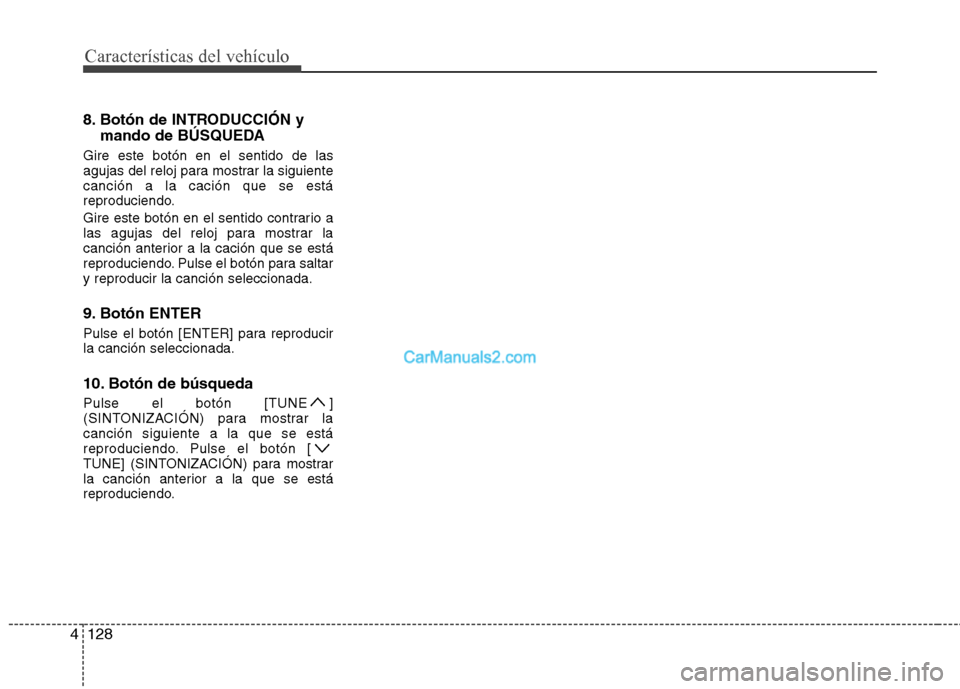 Hyundai Sonata Características del vehículo
128
4
8. Botón de INTRODUCCIÓN y
mando de BÚSQUEDA
Gire este botón en el sentido de las
agujas del reloj para mostrar la siguientecanción a la cación que se está Hyundai Sonata Características del vehículo
128
4
8. Botón de INTRODUCCIÓN y
mando de BÚSQUEDA
Gire este botón en el sentido de las
agujas del reloj para mostrar la siguientecanción a la cación que se está