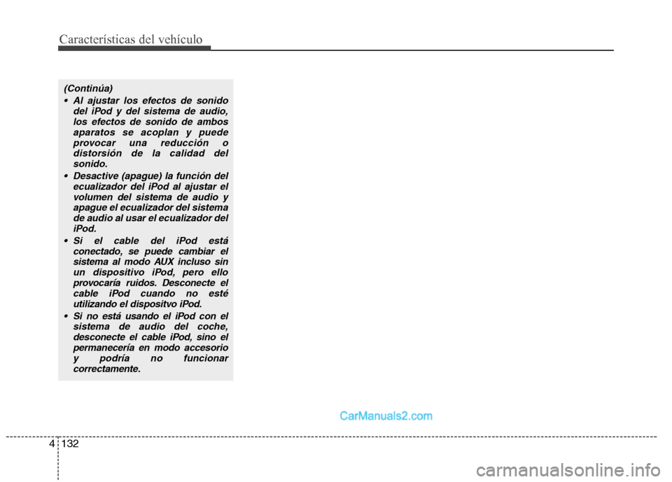 Hyundai Sonata 2011  Manual del propietario (in Spanish) Características del vehículo
132
4
(Continúa)
 Al ajustar los efectos de sonido del iPod y del sistema de audio,los efectos de sonido de ambosaparatos se acoplan y puede
provocar una reducción odi