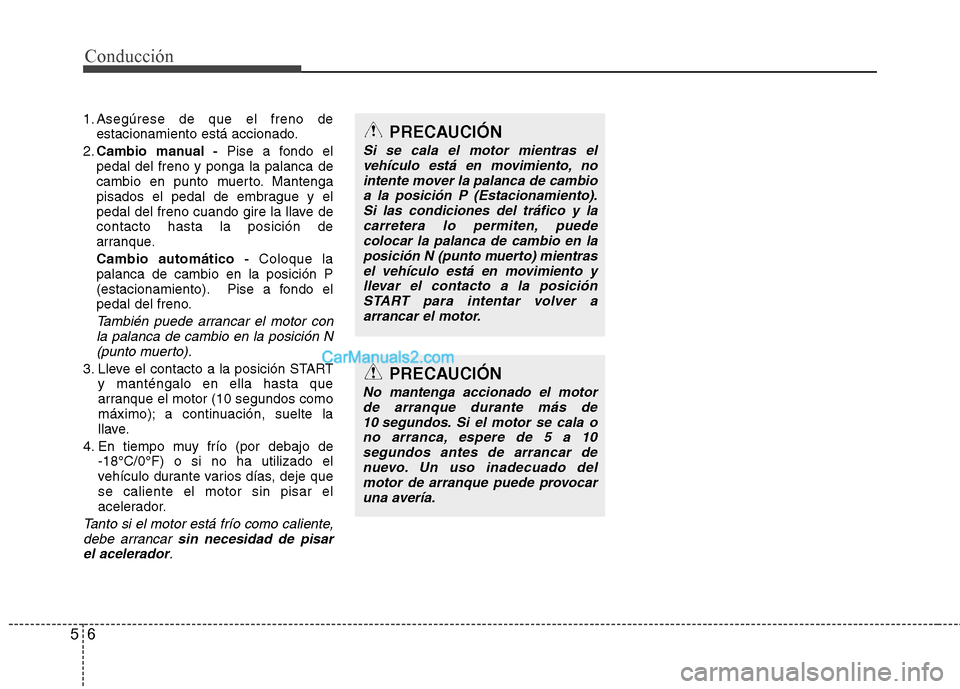 Hyundai Sonata Conducción
6
5
1. Asegúrese de que el freno de
estacionamiento está accionado.
2. Cambio manual - Pise a fondo el
pedal del freno y ponga la palanca de
cambio en punto muerto. Mantenga
pisados el Hyundai Sonata Conducción
6
5
1. Asegúrese de que el freno de
estacionamiento está accionado.
2. Cambio manual - Pise a fondo el
pedal del freno y ponga la palanca de
cambio en punto muerto. Mantenga
pisados el