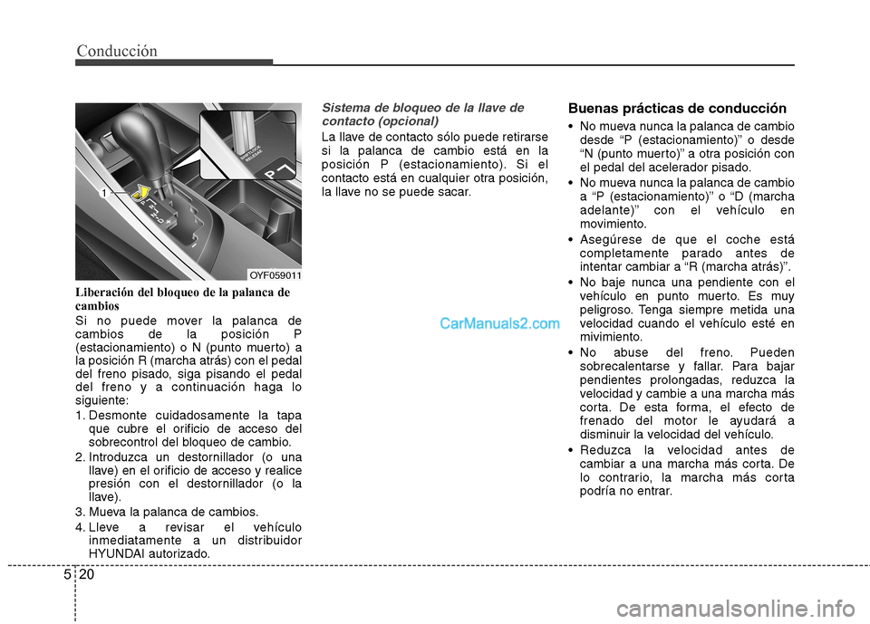 Hyundai Sonata Conducción
20
5
Liberación del bloqueo de la palanca de cambios
Si no puede mover la palanca de cambios de la posición P
(estacionamiento) o N (punto muerto) ala posición R (marcha atrás) con el Hyundai Sonata Conducción
20
5
Liberación del bloqueo de la palanca de cambios
Si no puede mover la palanca de cambios de la posición P
(estacionamiento) o N (punto muerto) ala posición R (marcha atrás) con el