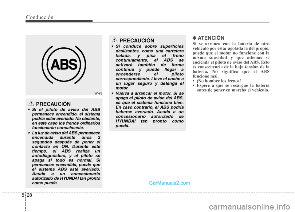 Hyundai Sonata 2011  Manual del propietario (in Spanish) Conducción
28
5
✽✽   
ATENCIÓN
Si se arranca con la batería de otro 
vehículo por estar agotada la del propio,
puede que el motor no funcione con lamisma suavidad y que además se
encienda el 