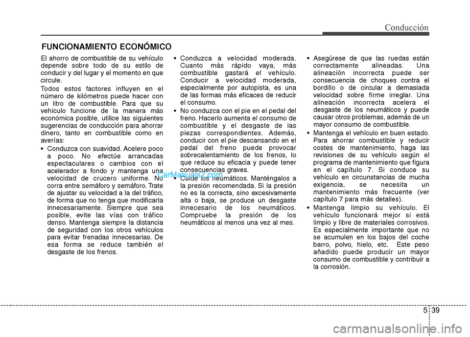 Hyundai Sonata 2011  Manual del propietario (in Spanish) 539
Conducción
El ahorro de combustible de su vehículo depende sobre todo de su estilo deconducir y del lugar y el momento en que
circule. 
Todos estos factores influyen en el número de kilómetros