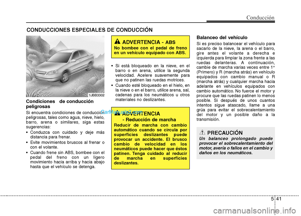 Hyundai Sonata 2011  Manual del propietario (in Spanish) 541
Conducción
Condiciones   de conducción 
peligrosas  
Si encuentra condiciones de conducción 
peligrosas, tales como agua, nieve, hielo,
barro, arena o similares, siga estassugerencias: 
 Conduz