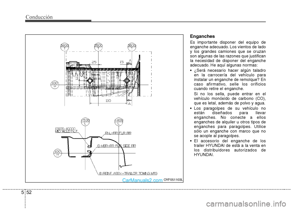 Hyundai Sonata 2011  Manual del propietario (in Spanish) 52
5
Conducción
Enganches 
Es importante disponer del equipo de 
enganche adecuado. Los vientos de lado
y los grandes camiones que se cruzan
son algunas de las razones que justificanla necesidad de d