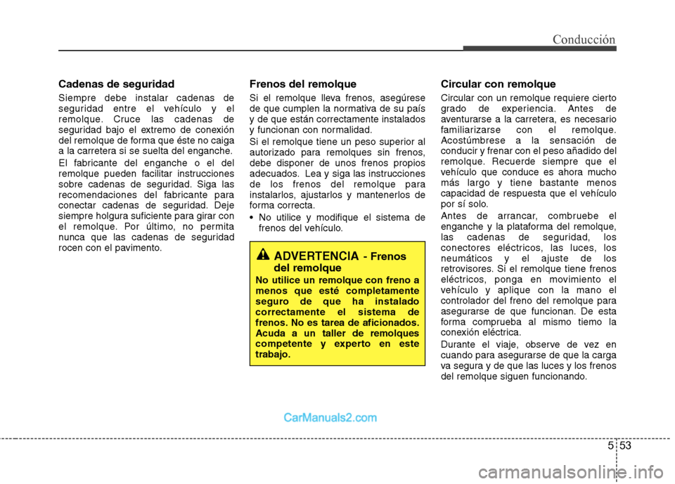 Hyundai Sonata 553
Conducción
Cadenas de seguridad Siempre debe instalar cadenas de
seguridad entre el vehículo y el
remolque. Cruce las cadenas de
seguridad bajo el extremo de conexión
del remolque de forma que Hyundai Sonata 553
Conducción
Cadenas de seguridad Siempre debe instalar cadenas de
seguridad entre el vehículo y el
remolque. Cruce las cadenas de
seguridad bajo el extremo de conexión
del remolque de forma que