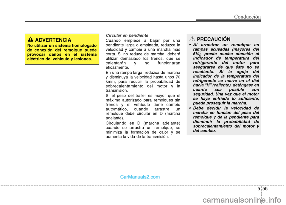 Hyundai Sonata 2011  Manual del propietario (in Spanish) 555
Conducción
Circular en pendiente
Cuando empiece a bajar por una pendiente larga o empinada, reduzca la
velocidad y cambie a una marcha más
corta. Si no reduce de marcha, deberá
utilizar demasia