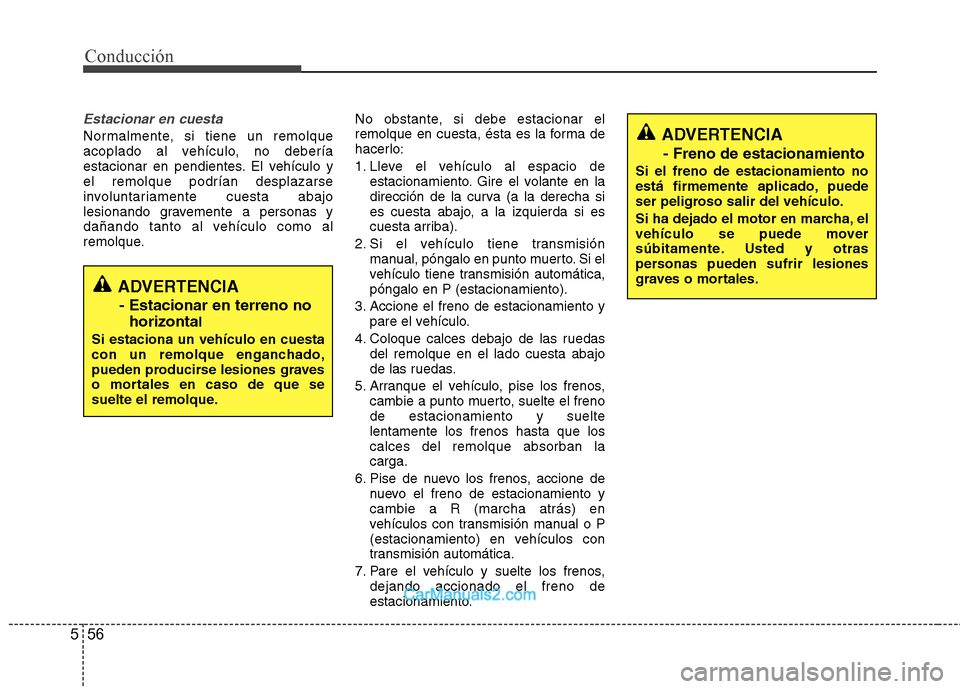 Hyundai Sonata 56
5
Conducción
Estacionar en cuesta
Normalmente, si tiene un remolque
acoplado al vehículo, no debería
estacionar en pendientes. El vehículo yel remolque podrían desplazarse
involuntariamente c Hyundai Sonata 56
5
Conducción
Estacionar en cuesta
Normalmente, si tiene un remolque
acoplado al vehículo, no debería
estacionar en pendientes. El vehículo yel remolque podrían desplazarse
involuntariamente c