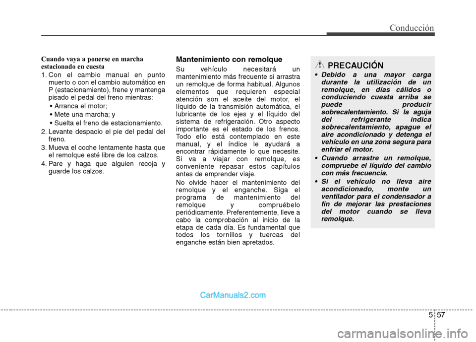 Hyundai Sonata 557
Conducción
Cuando vaya a ponerse en marcha estacionado en cuesta
1. Con el cambio manual en puntomuerto o con el cambio automático en P (estacionamiento), frene y mantenga
pisado el pedal del f Hyundai Sonata 557
Conducción
Cuando vaya a ponerse en marcha estacionado en cuesta
1. Con el cambio manual en puntomuerto o con el cambio automático en P (estacionamiento), frene y mantenga
pisado el pedal del f