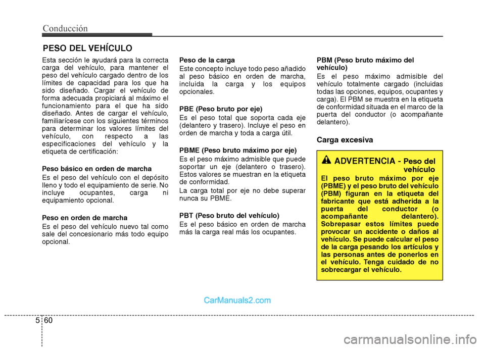 Hyundai Sonata Esta sección le ayudará para la correcta
carga del vehículo, para mantener el
peso del vehículo cargado dentro de los
límites de capacidad para los que ha
sido diseñado. Cargar el vehículo de
Hyundai Sonata Esta sección le ayudará para la correcta
carga del vehículo, para mantener el
peso del vehículo cargado dentro de los
límites de capacidad para los que ha
sido diseñado. Cargar el vehículo de