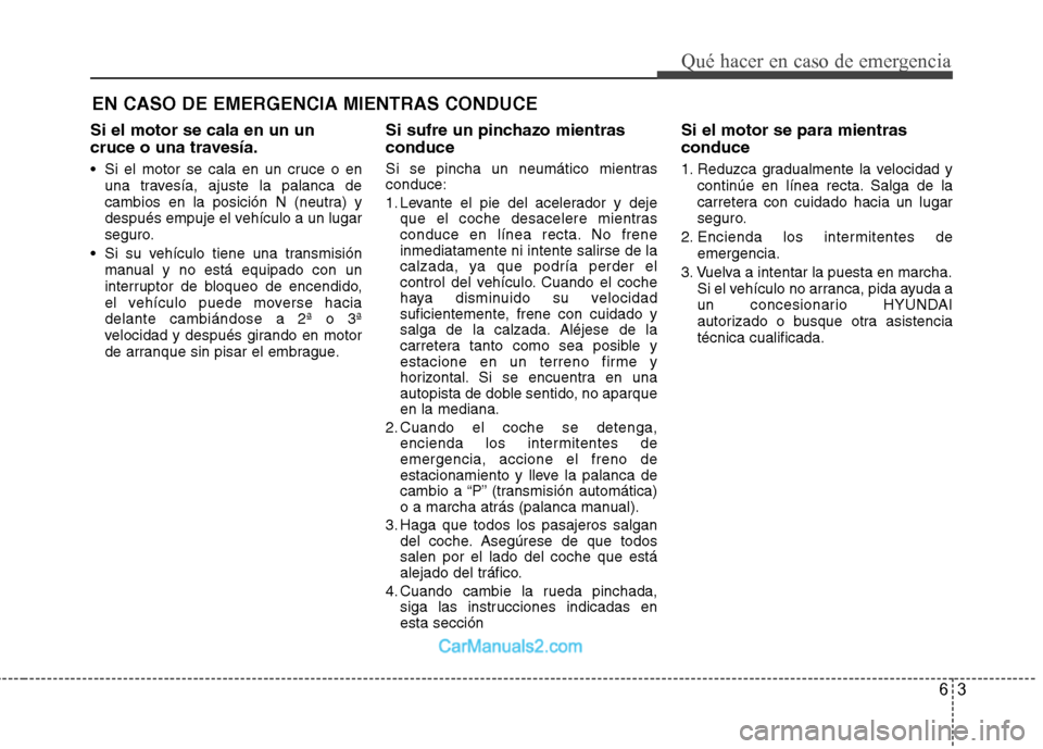 Hyundai Sonata 63
Qué hacer en caso de emergencia
Si el motor se cala en un un
cruce o una travesía.
Si el motor se cala en un cruce o enuna travesía, ajuste la palanca de
cambios en la posición N (neutra) y Hyundai Sonata 63
Qué hacer en caso de emergencia
Si el motor se cala en un un
cruce o una travesía.
Si el motor se cala en un cruce o enuna travesía, ajuste la palanca de
cambios en la posición N (neutra) y