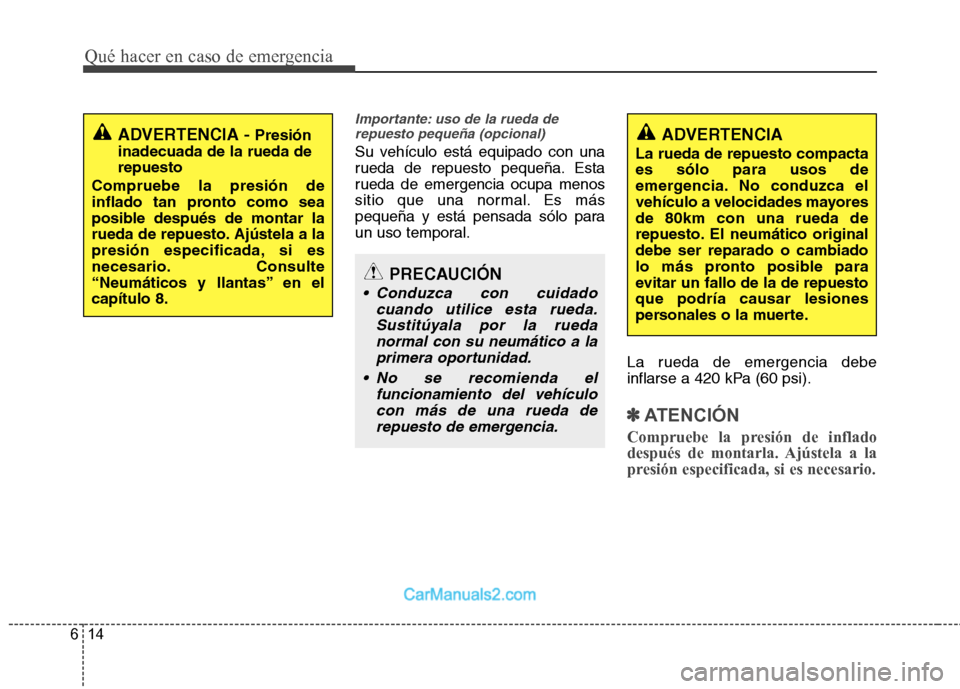 Hyundai Sonata Qué hacer en caso de emergencia
14
6
Importante: uso de la rueda de
repuesto pequeña (opcional)
Su vehículo está equipado con una
rueda de repuesto pequeña. Esta
rueda de emergencia ocupa menos
Hyundai Sonata Qué hacer en caso de emergencia
14
6
Importante: uso de la rueda de
repuesto pequeña (opcional)
Su vehículo está equipado con una
rueda de repuesto pequeña. Esta
rueda de emergencia ocupa menos