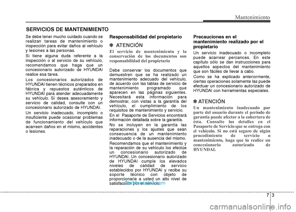 Hyundai Sonata 73
Mantenimiento
SERVICIOS DE MANTENIMIENTO
Se debe tener mucho cuidado cuando se realizan tareas de mantenimiento o
inspección para evitar daños al vehículo
y lesiones a las personas.
Si tiene al Hyundai Sonata 73
Mantenimiento
SERVICIOS DE MANTENIMIENTO
Se debe tener mucho cuidado cuando se realizan tareas de mantenimiento o
inspección para evitar daños al vehículo
y lesiones a las personas.
Si tiene al