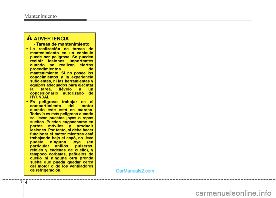 Hyundai Sonata Mantenimiento
4
7
ADVERTENCIA
- Tareas de mantenimiento
La realización de tareas de mantenimiento en un vehículo
puede ser peligrosa. Se pueden
recibir lesiones importantes
cuando se realizan cie Hyundai Sonata Mantenimiento
4
7
ADVERTENCIA
- Tareas de mantenimiento
La realización de tareas de mantenimiento en un vehículo
puede ser peligrosa. Se pueden
recibir lesiones importantes
cuando se realizan cie