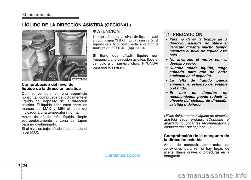 Hyundai Sonata Mantenimiento
24
7
LÍQUIDO DE LA DIRECCIÓN ASISTIDA (OPCIONAL)
Comprobación del nivel de líquido de la dirección asistida
Con el vehículo en una superficie
horizontal, compruebe periódicament Hyundai Sonata Mantenimiento
24
7
LÍQUIDO DE LA DIRECCIÓN ASISTIDA (OPCIONAL)
Comprobación del nivel de líquido de la dirección asistida
Con el vehículo en una superficie
horizontal, compruebe periódicament