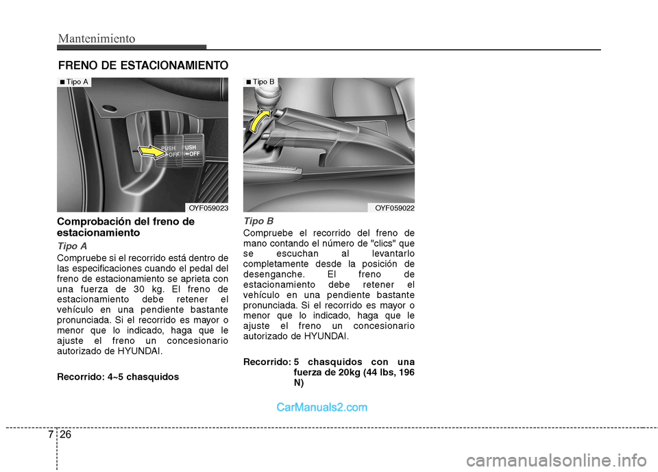 Hyundai Sonata Mantenimiento
26
7
FRENO DE ESTACIONAMIENTO
Comprobación del freno de estacionamiento
Tipo A
Compruebe si el recorrido está dentro de las especificaciones cuando el pedal del
freno de estacionamient Hyundai Sonata Mantenimiento
26
7
FRENO DE ESTACIONAMIENTO
Comprobación del freno de estacionamiento
Tipo A
Compruebe si el recorrido está dentro de las especificaciones cuando el pedal del
freno de estacionamient