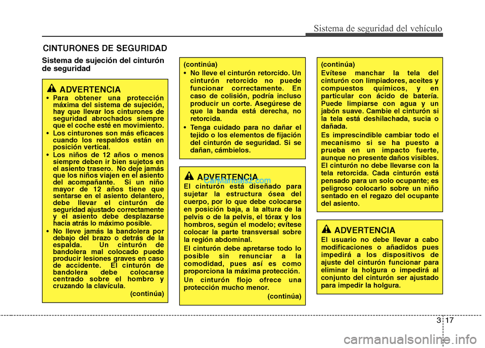 Hyundai Sonata 317
Sistema de seguridad del vehículo
Sistema de sujeción del cinturón de seguridadCINTURONES DE SEGURIDAD
ADVERTENCIA
Para obtener una protección máxima del sistema de sujeción,
hay que lleva Hyundai Sonata 317
Sistema de seguridad del vehículo
Sistema de sujeción del cinturón de seguridadCINTURONES DE SEGURIDAD
ADVERTENCIA
Para obtener una protección máxima del sistema de sujeción,
hay que lleva