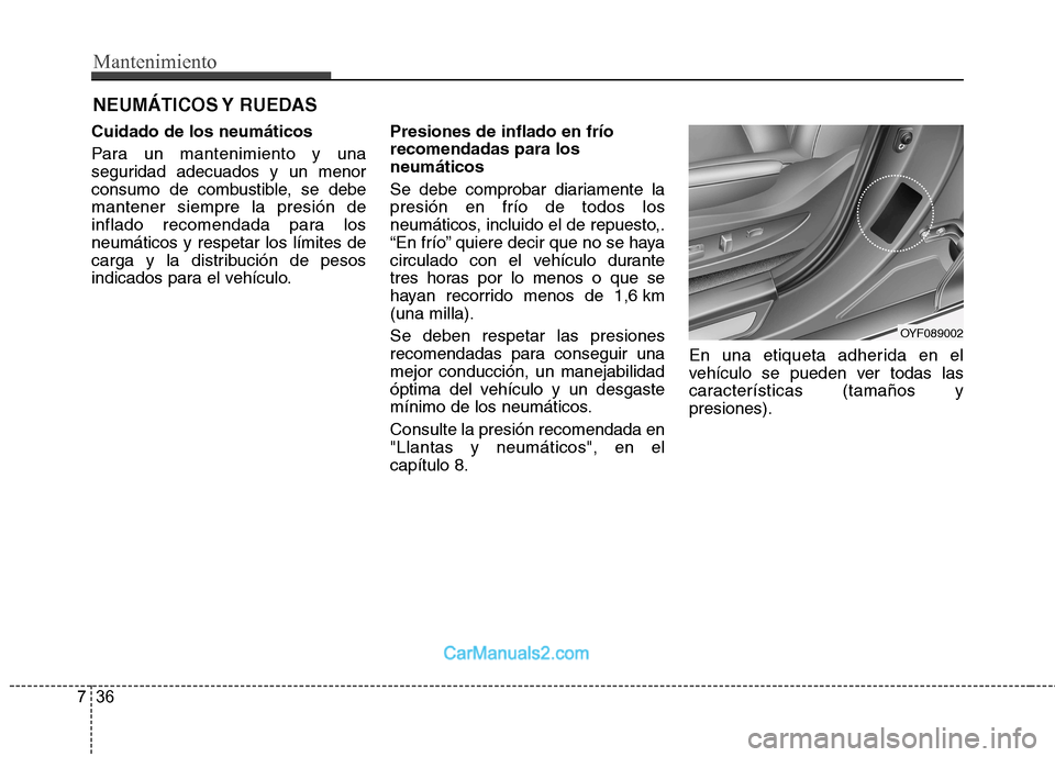 Hyundai Sonata Mantenimiento
36
7
NEUMÁTICOS Y RUEDAS
Cuidado de los neumáticos
Para un mantenimiento y una
seguridad adecuados y un menor
consumo de combustible, se debemantener siempre la presión de
inflado Hyundai Sonata Mantenimiento
36
7
NEUMÁTICOS Y RUEDAS
Cuidado de los neumáticos
Para un mantenimiento y una
seguridad adecuados y un menor
consumo de combustible, se debemantener siempre la presión de
inflado