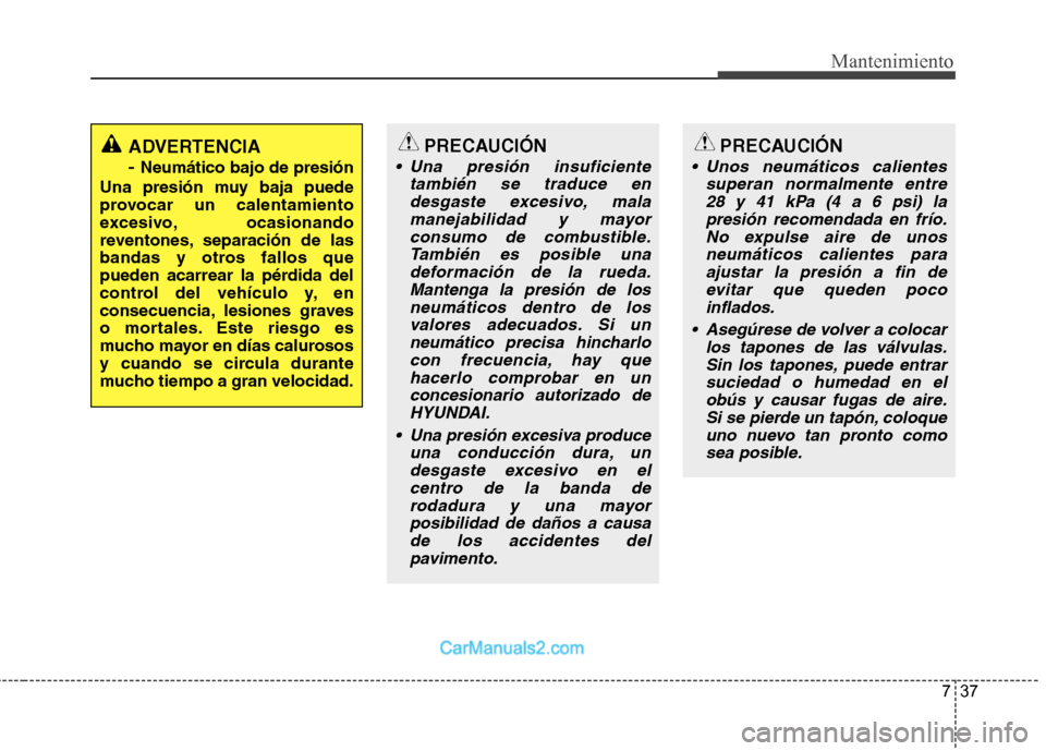 Hyundai Sonata 737
Mantenimiento
PRECAUCIÓN
Una presión insuficientetambién se traduce endesgaste excesivo, malamanejabilidad y mayorconsumo de combustible. También es posible unadeformación de la rueda.Manten Hyundai Sonata 737
Mantenimiento
PRECAUCIÓN
Una presión insuficientetambién se traduce endesgaste excesivo, malamanejabilidad y mayorconsumo de combustible. También es posible unadeformación de la rueda.Manten