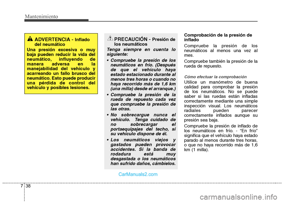 Hyundai Sonata Mantenimiento
38
7
Comprobación de la presión de inflado
Compruebe la presión de los
neumáticos al menos una vez al
mes.
Compruebe también la presión de la
rueda de repuesto.
Cómo efectuar Hyundai Sonata Mantenimiento
38
7
Comprobación de la presión de inflado
Compruebe la presión de los
neumáticos al menos una vez al
mes.
Compruebe también la presión de la
rueda de repuesto.
Cómo efectuar