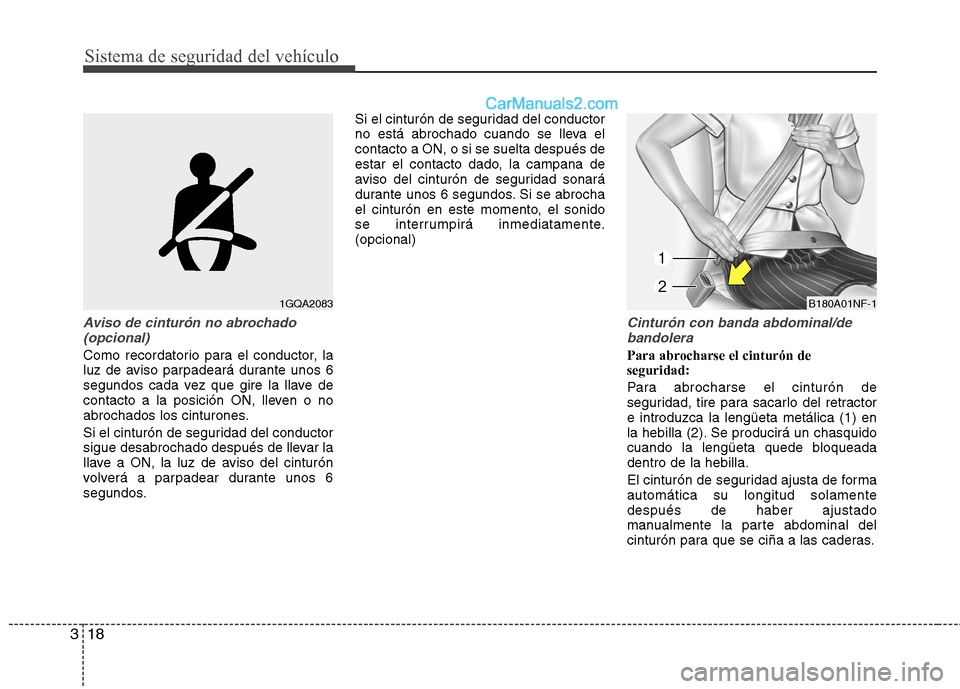 Hyundai Sonata Sistema de seguridad del vehículo
18
3
Aviso de cinturón no abrochado
(opcional)
Como recordatorio para el conductor, la
luz de aviso parpadeará durante unos 6
segundos cada vez que gire la llave Hyundai Sonata Sistema de seguridad del vehículo
18
3
Aviso de cinturón no abrochado
(opcional)
Como recordatorio para el conductor, la
luz de aviso parpadeará durante unos 6
segundos cada vez que gire la llave