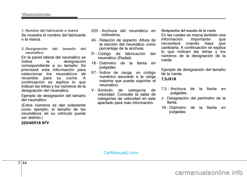 Hyundai Sonata Mantenimiento
44
7
1. Nombre del fabricante o marca
Se muestra el nombre del fabricante o la marca.
2. Designación del tamaño del
neumático
En la pared lateral del neumático se indica la designaci Hyundai Sonata Mantenimiento
44
7
1. Nombre del fabricante o marca
Se muestra el nombre del fabricante o la marca.
2. Designación del tamaño del
neumático
En la pared lateral del neumático se indica la designaci