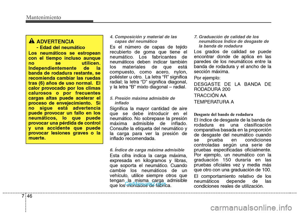 Hyundai Sonata Mantenimiento
46
7
4. Composición y material de las
capas del neumático
Es el número de capas de tejido
recubierto de goma que tiene el
neumático. Los fabricantes deneumáticos deben indicar tamb Hyundai Sonata Mantenimiento
46
7
4. Composición y material de las
capas del neumático
Es el número de capas de tejido
recubierto de goma que tiene el
neumático. Los fabricantes deneumáticos deben indicar tamb