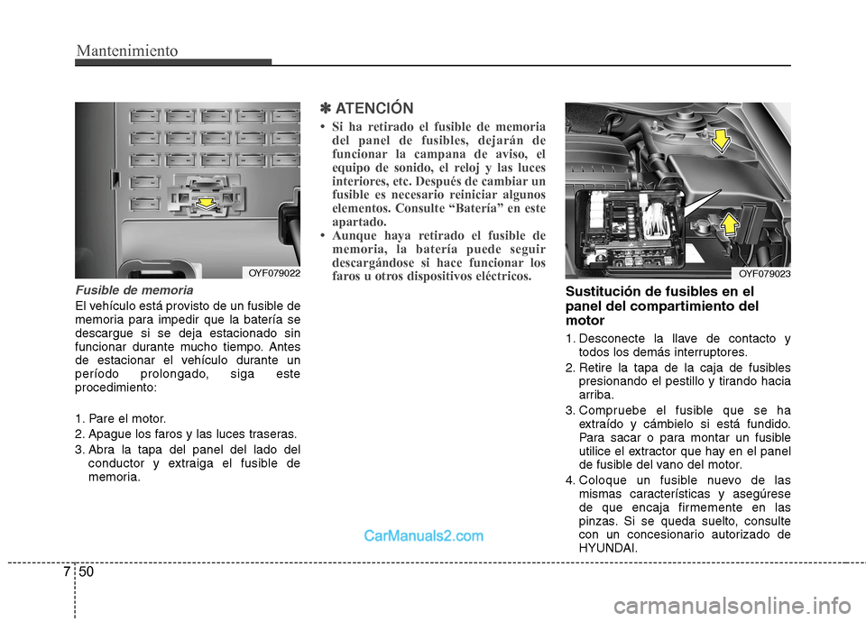 Hyundai Sonata Mantenimiento
50
7
Fusible de memoria
El vehículo está provisto de un fusible de
memoria para impedir que la batería sedescargue si se deja estacionado sin
funcionar durante mucho tiempo. Antes
de Hyundai Sonata Mantenimiento
50
7
Fusible de memoria
El vehículo está provisto de un fusible de
memoria para impedir que la batería sedescargue si se deja estacionado sin
funcionar durante mucho tiempo. Antes
de