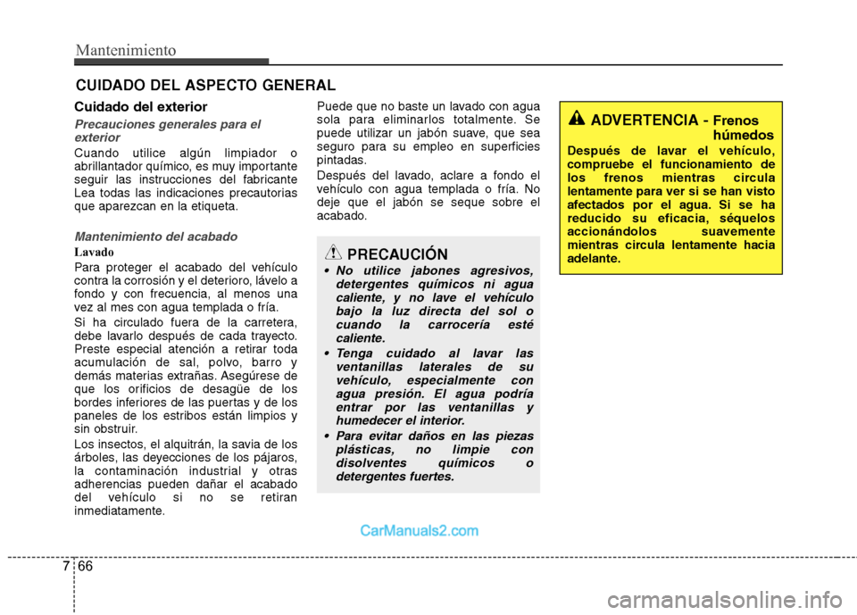 Hyundai Sonata Mantenimiento
66
7
CUIDADO DEL ASPECTO GENERAL
Cuidado del exterior
Precauciones generales para el exterior
Cuando utilice algún limpiador o
abrillantador químico, es muy importante
seguir las inst Hyundai Sonata Mantenimiento
66
7
CUIDADO DEL ASPECTO GENERAL
Cuidado del exterior
Precauciones generales para el exterior
Cuando utilice algún limpiador o
abrillantador químico, es muy importante
seguir las inst