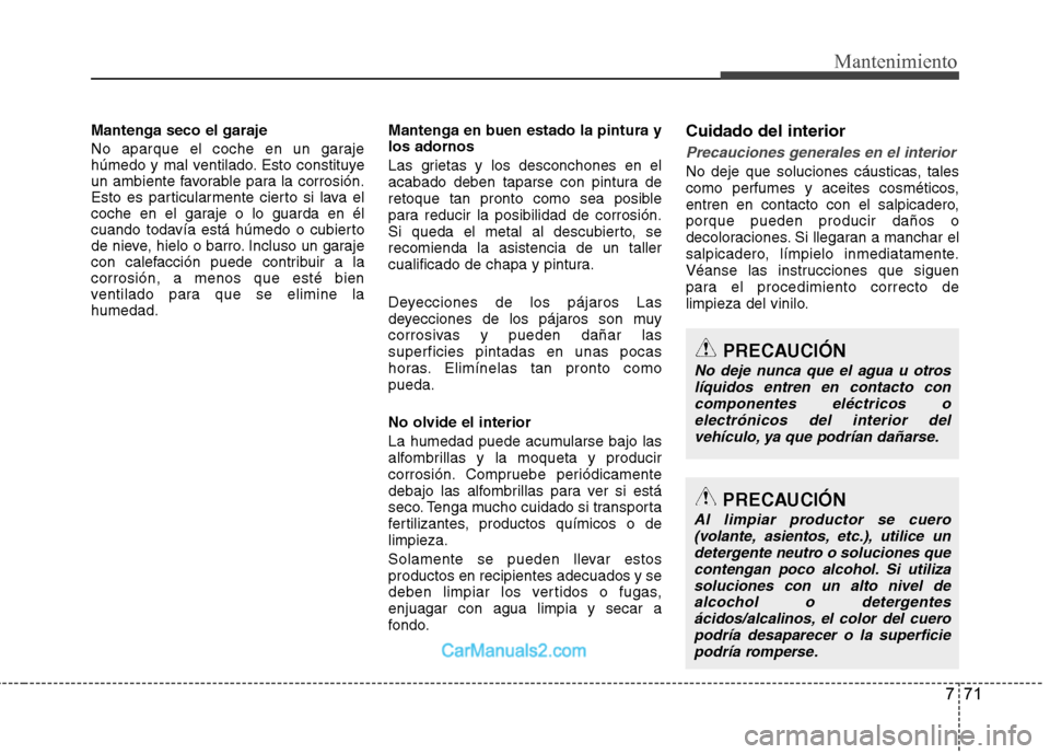 Hyundai Sonata 771
Mantenimiento
Mantenga seco el garaje
No aparque el coche en un garaje
húmedo y mal ventilado. Esto constituye
un ambiente favorable para la corrosión.
Esto es particularmente cierto si lava e Hyundai Sonata 771
Mantenimiento
Mantenga seco el garaje
No aparque el coche en un garaje
húmedo y mal ventilado. Esto constituye
un ambiente favorable para la corrosión.
Esto es particularmente cierto si lava e