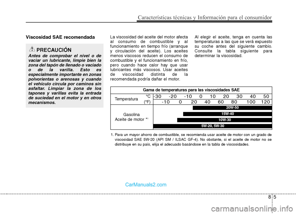 Hyundai Sonata 85
Características técnicas y Información para el consumidor
Viscosidad SAE recomendadaLa viscosidad del aceite del motor afecta
al consumo de combustible y al
funcionamiento en tiempo frío (arra Hyundai Sonata 85
Características técnicas y Información para el consumidor
Viscosidad SAE recomendadaLa viscosidad del aceite del motor afecta
al consumo de combustible y al
funcionamiento en tiempo frío (arra