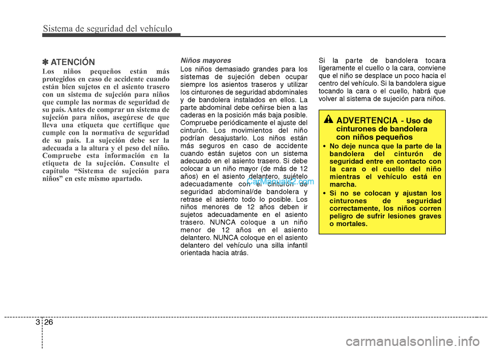 Hyundai Sonata 2011  Manual del propietario (in Spanish) Sistema de seguridad del vehículo
26
3
✽✽
ATENCIÓN
Los niños pequeños están más 
protegidos en caso de accidente cuando
están bien sujetos en el asiento traserocon un sistema de sujeción p