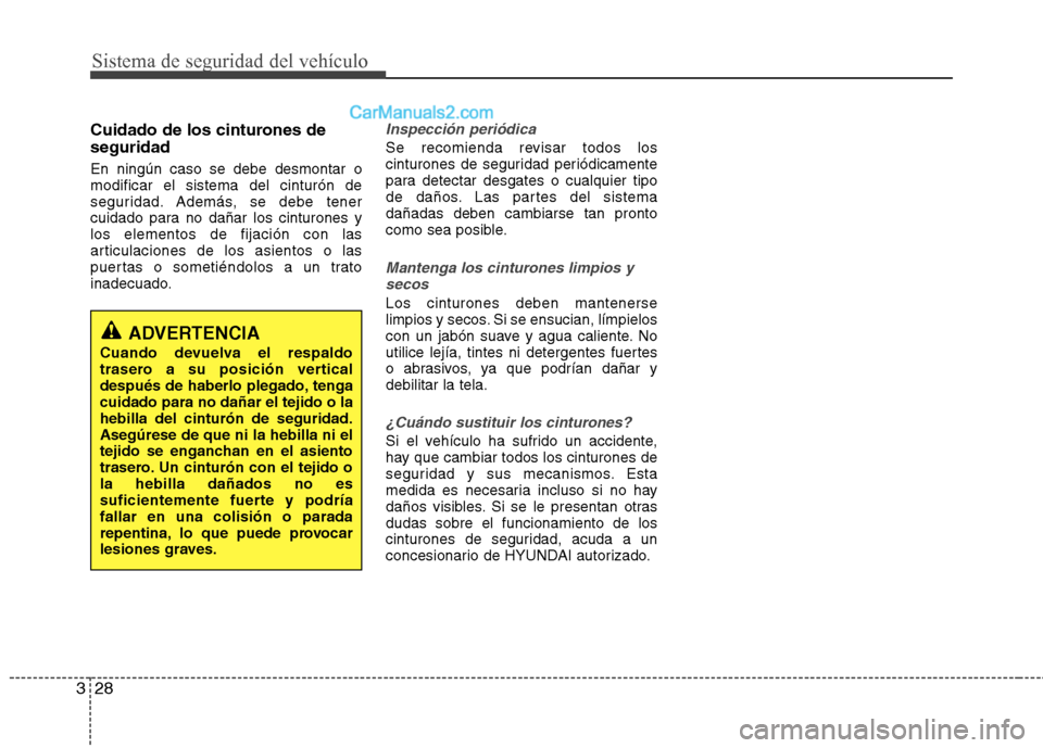 Hyundai Sonata 2011  Manual del propietario (in Spanish) Sistema de seguridad del vehículo
28
3
Cuidado de los cinturones de seguridad En ningún caso se debe desmontar o modificar el sistema del cinturón de
seguridad. Además, se debe tener
cuidado para 