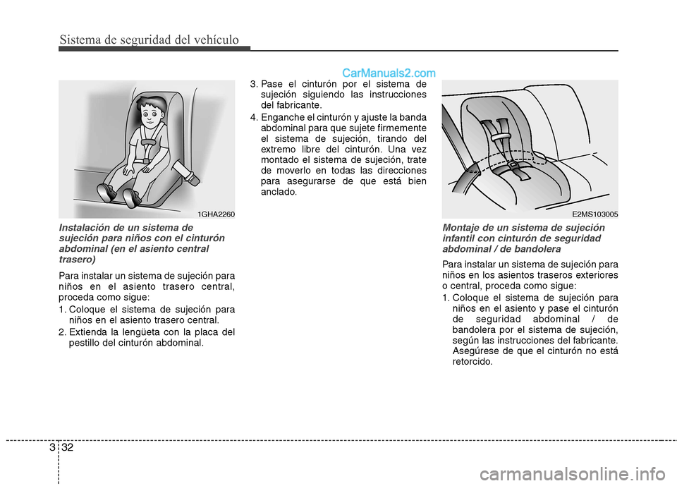 Hyundai Sonata 2011  Manual del propietario (in Spanish) Sistema de seguridad del vehículo
32
3
Instalación de un sistema de
sujeción para niños con el cinturón abdominal (en el asiento centraltrasero) 
Para instalar un sistema de sujeción para 
niño
