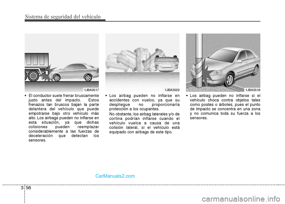 Hyundai Sonata 2011  Manual del propietario (in Spanish) Sistema de seguridad del vehículo
56
3
 El conductor suele frenar bruscamente
justo antes del impacto. Estos 
frenazos tan bruscos bajan la parte
delantera del vehículo que puede
empotrarse bajo otr