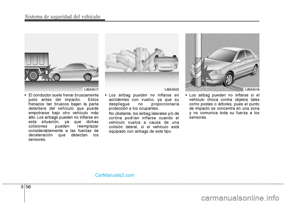 Hyundai Sonata Sistema de seguridad del vehículo
56
3
 El conductor suele frenar bruscamente
justo antes del impacto. Estos 
frenazos tan bruscos bajan la parte
delantera del vehículo que puede
empotrarse bajo otr