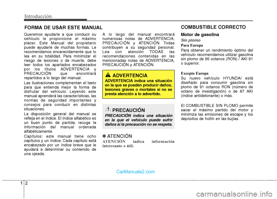 Hyundai Sonata Introducción
2
1
Queremos ayudarle a que conducir su
vehículo le proporcione el máximo
placer. Este Manual del propietario
puede ayudarle de muchas formas. Lerecomendamos encarecidamente que lo
le Hyundai Sonata Introducción
2
1
Queremos ayudarle a que conducir su
vehículo le proporcione el máximo
placer. Este Manual del propietario
puede ayudarle de muchas formas. Lerecomendamos encarecidamente que lo
le