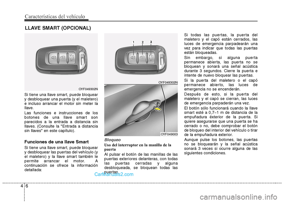Hyundai Sonata 2011  Manual del propietario (in Spanish) Características del vehículo
6
4
Si tiene una llave smart, puede bloquear 
y desbloquear una puerta (y el maletero)
e incluso arrancar el motor sin meter la
llave. 
Las funciones e instrucciones de 