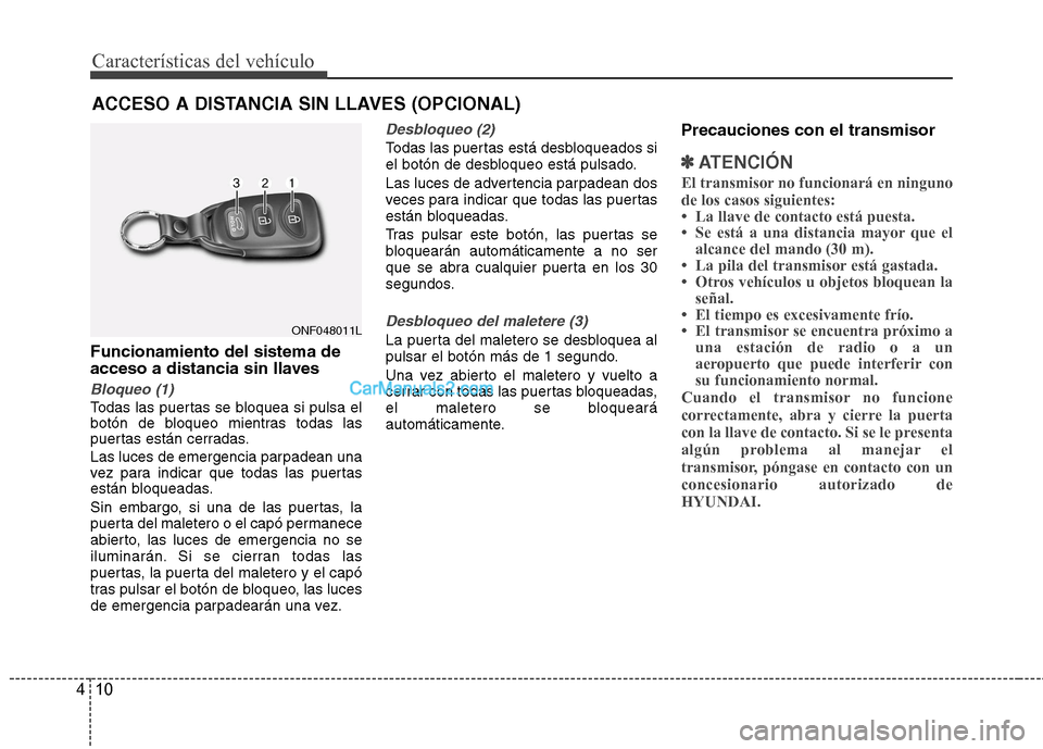 Hyundai Sonata Características del vehículo
10
4
Funcionamiento del sistema de
acceso a distancia sin llaves
Bloqueo (1)
Todas las puertas se bloquea si pulsa el
botón de bloqueo mientras todas las
puertas est Hyundai Sonata Características del vehículo
10
4
Funcionamiento del sistema de
acceso a distancia sin llaves
Bloqueo (1)
Todas las puertas se bloquea si pulsa el
botón de bloqueo mientras todas las
puertas est
