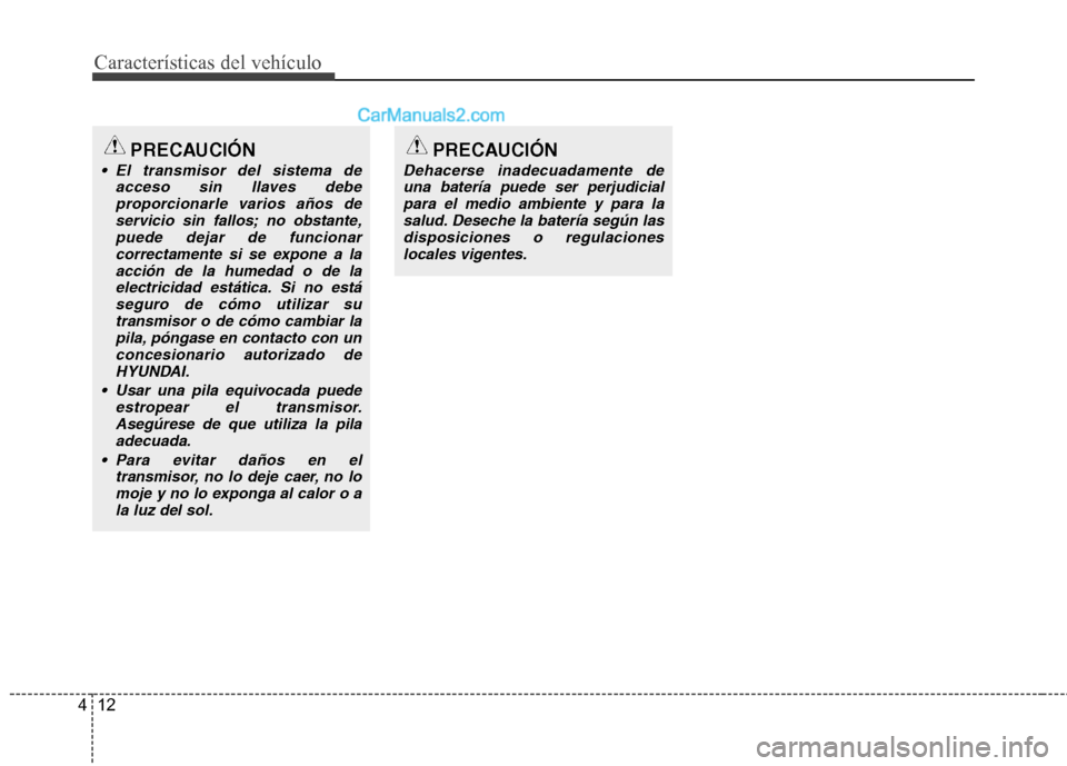 Hyundai Sonata Características del vehículo
12
4
PRECAUCIÓN
El transmisor del sistema de
acceso sin llaves debeproporcionarle varios años deservicio sin fallos; no obstante,puede dejar de funcionar
correctament Hyundai Sonata Características del vehículo
12
4
PRECAUCIÓN
El transmisor del sistema de
acceso sin llaves debeproporcionarle varios años deservicio sin fallos; no obstante,puede dejar de funcionar
correctament