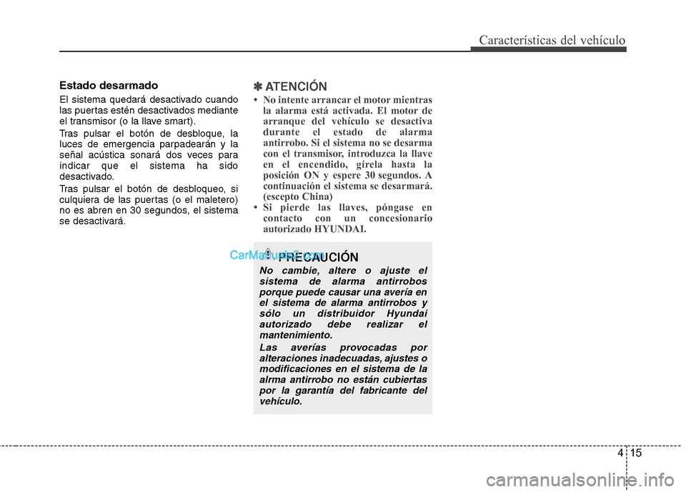 Hyundai Sonata 415
Características del vehículo
Estado desarmado
El sistema quedará desactivado cuando
las puertas estén desactivados mediante
el transmisor (o la llave smart).
Tras pulsar el botón de desblo Hyundai Sonata 415
Características del vehículo
Estado desarmado
El sistema quedará desactivado cuando
las puertas estén desactivados mediante
el transmisor (o la llave smart).
Tras pulsar el botón de desblo