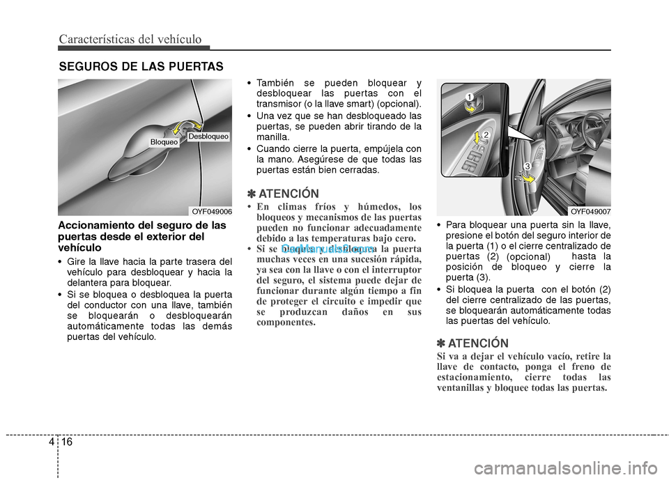 Hyundai Sonata Características del vehículo
16
4
Accionamiento del seguro de las
puertas desde el exterior delvehículo
Gire la llave hacia la parte trasera del
vehículo para desbloquear y hacia la
delantera Hyundai Sonata Características del vehículo
16
4
Accionamiento del seguro de las
puertas desde el exterior delvehículo
Gire la llave hacia la parte trasera del
vehículo para desbloquear y hacia la
delantera