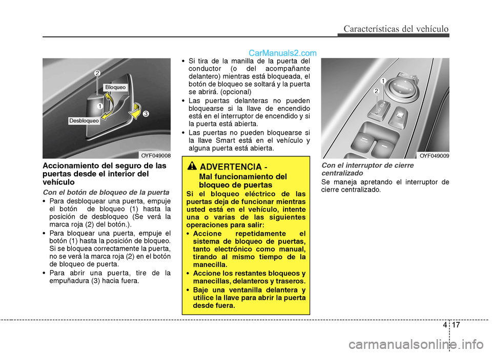 Hyundai Sonata 417
Características del vehículo
Accionamiento del seguro de las
puertas desde el interior delvehículo
Con el botón de bloqueo de la puerta
Para desbloquear una puerta, empujeel botón de bloqu Hyundai Sonata 417
Características del vehículo
Accionamiento del seguro de las
puertas desde el interior delvehículo
Con el botón de bloqueo de la puerta
Para desbloquear una puerta, empujeel botón de bloqu