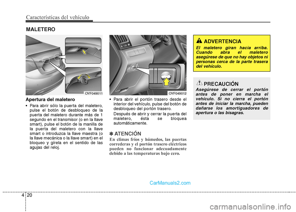 Hyundai Sonata Características del vehículo
20
4
Apertura del maletero
Para abrir sólo la puerta del maletero,
pulse el botón de desbloqueo de la
puerta del maletero durante más de 1
segundo en el transmisor Hyundai Sonata Características del vehículo
20
4
Apertura del maletero
Para abrir sólo la puerta del maletero,
pulse el botón de desbloqueo de la
puerta del maletero durante más de 1
segundo en el transmisor