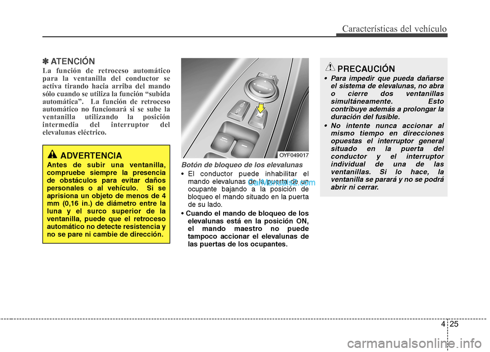 Hyundai Sonata 425
Características del vehículo
✽✽ATENCIÓN
La función de retroceso automático
para la ventanilla del conductor seactiva tirando hacia arriba del mandosólo cuando se utiliza la función “ Hyundai Sonata 425
Características del vehículo
✽✽ATENCIÓN
La función de retroceso automático
para la ventanilla del conductor seactiva tirando hacia arriba del mandosólo cuando se utiliza la función “