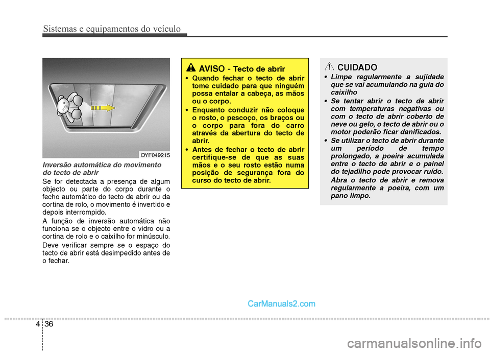 Hyundai Sonata Sistemas e equipamentos do veículo
36
4
Inversão automática do movimento
do tecto de abrir
Se for detectada a presença de algum
objecto ou parte do corpo durante o
fecho automático do tecto de a Hyundai Sonata Sistemas e equipamentos do veículo
36
4
Inversão automática do movimento
do tecto de abrir
Se for detectada a presença de algum
objecto ou parte do corpo durante o
fecho automático do tecto de a