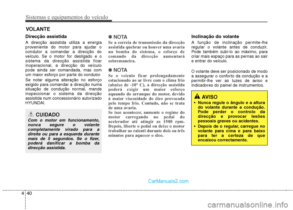 Hyundai Sonata Sistemas e equipamentos do veículo
40
4
VOLANTE
Direcção assistida A direcção assistida utiliza a energia
proveniente do motor para ajudar ocondutor a comandar a direcção do
veículo. Se o mot Hyundai Sonata Sistemas e equipamentos do veículo
40
4
VOLANTE
Direcção assistida A direcção assistida utiliza a energia
proveniente do motor para ajudar ocondutor a comandar a direcção do
veículo. Se o mot